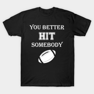 You better hit somebody T-Shirt